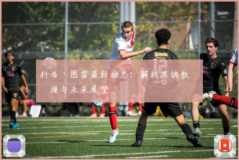 科洛·图雷最新动态：解析其执教生涯与未来展望